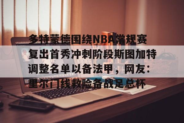 爱游戏体育-多特蒙德围绕NBA常规赛复出首秀冲刺阶段斯图加特调整名单以备法甲，网友：里尔门线救险备战足总杯